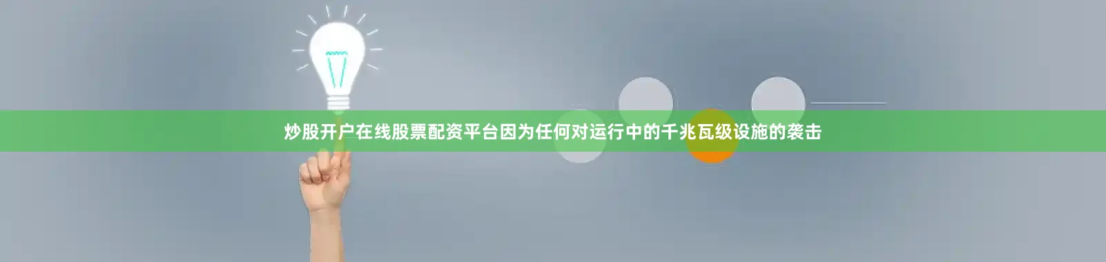 炒股开户在线股票配资平台因为任何对运行中的千兆瓦级设施的袭击