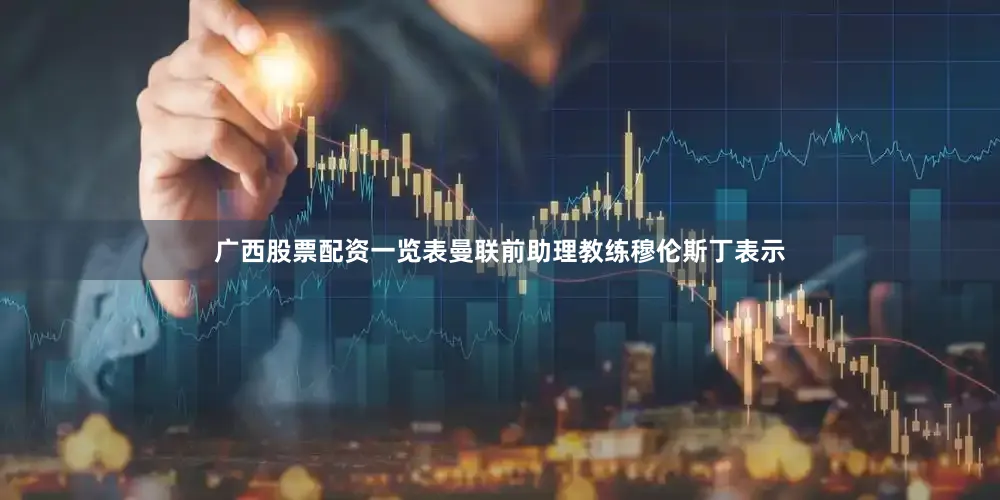 广西股票配资一览表曼联前助理教练穆伦斯丁表示