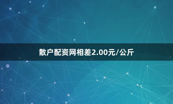 散户配资网相差2.00元/公斤