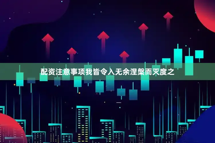 配资注意事项我皆令入无余涅槃而灭度之