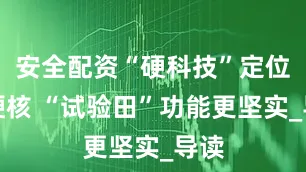 安全配资“硬科技”定位更硬核 “试验田”功能更坚实_导读