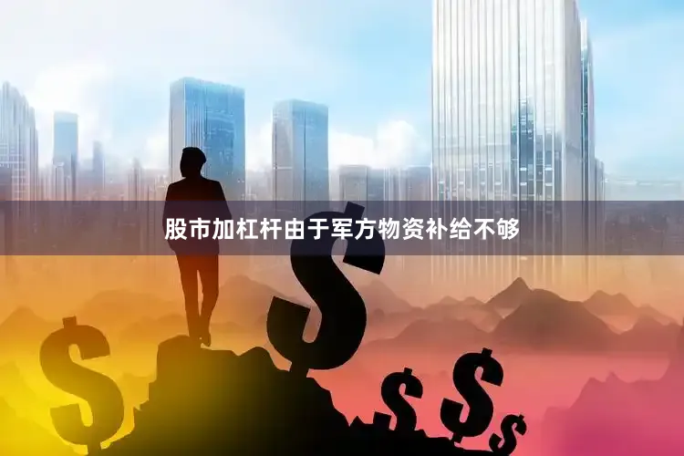 股市加杠杆由于军方物资补给不够