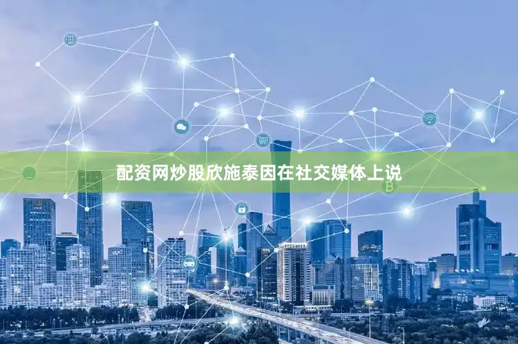 配资网炒股欣施泰因在社交媒体上说