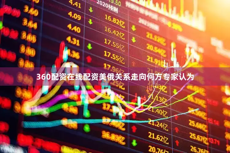 360配资在线配资美俄关系走向何方专家认为